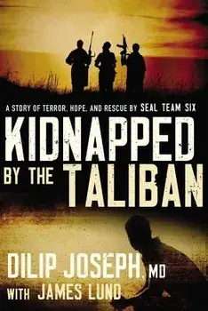 Kidnapped by the Taliban: A Story of Terror, Hope, and Rescue by Seal Team Six, Paperback/Dilip Joseph M. D.
