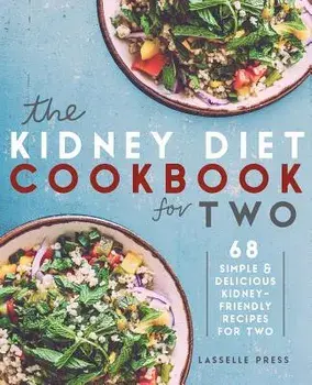 Kidney Diet Cookbook for Two: 68 Simple & Delicious Kidney-Friendly Recipes for Two, Paperback/Lasselle Press