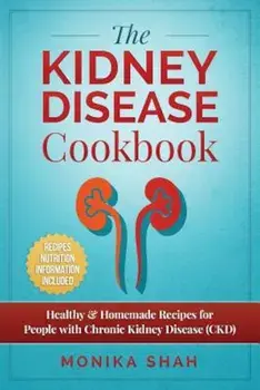 Kidney Disease Cookbook: 85 Healthy & Homemade Recipes for People with Chronic Kidney Disease (Ckd), Paperback/Monika Shah