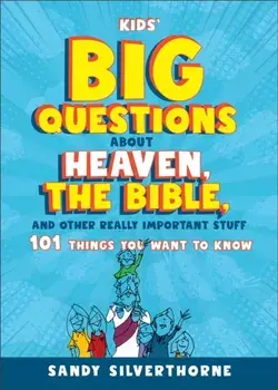 Kids' Big Questions about Heaven, the Bible, and Other Really Important Stuff. 101 Things You Want to Know, Paperback/Sandy Silverthorne