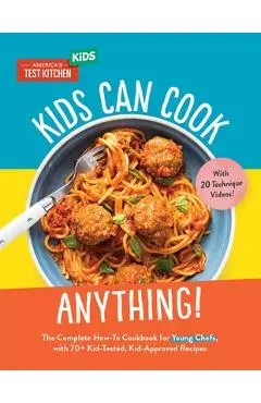 Kids Can Cook Anything!: The Complete How-To Cookbook for Young Chefs, with 75 Kid-Tested, Kid-Approved R Ecipes - America's Test Kitchen Kids