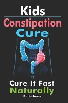 Kids Constipation Cure: Cure It Fast Naturally, Paperback/Doria Jones