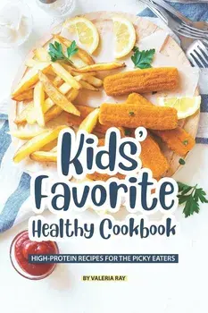 Kids' Favorite Healthy Cookbook: High-Protein Recipes for The Picky Eaters, Paperback/Valeria Ray