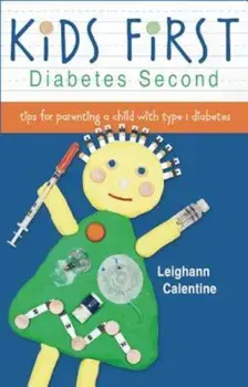 Kids First Diabetes Second: Tips for Parenting a Child with Type 1 Diabetes, Paperback/Leighann Calentine