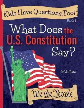 Kids Have Questions, Too! What Does the U.S. Constitution Say?, Hardcover/M. J. Slate