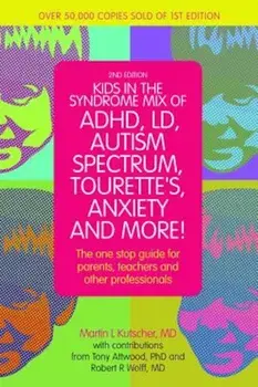 Kids in the Syndrome Mix of ADHD, LD, Autism Spectrum, Tourette's, Anxiety, and More!: The One-Stop Guide for Parents, Teachers, and Other Professiona, Paperback/Martin L. Kutscher