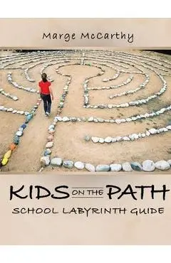 Kids on the Path: School Labyrinth Guide - Marge Mccarthy