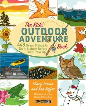 Kids' Outdoor Adventure Book: 448 Great Things to Do in Nature Before You Grow Up, Paperback/Stacy Tornio
