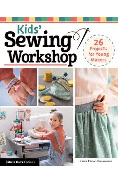 Kids' Sewing Workshop: 26 Projects for Young Makers - Karine Thiboult-demessence