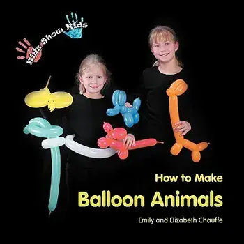 Kids Show Kids How to Make Balloon Animals, Paperback (3rd Ed.)/Elizabeth Grace Chauffe