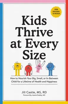 Kids Thrive at Every Size. A Whole-Child, No-Worry Guide to Your Child's Health and Well-Being, Paperback/Jill Castle