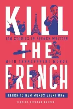 Kill The French: 100 stories in French written with transparent words, Paperback/Vincent Serrano Guerra