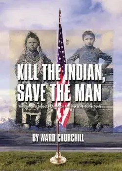 Kill the Indian, Save the Man: The Genocidal Impact of American Indian Residential Schools, Paperback/Ward Churchill