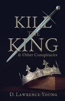Kill the King! And Other Conspiracies, Paperback/D. Lawrence-Young