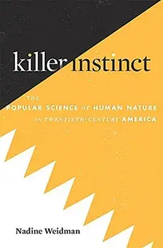 Killer Instinct. The Popular Science of Human Nature in Twentieth-Century America, Hardback/Nadine Weidman