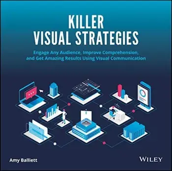 Killer Visual Strategies. Engage Any Audience, Improve Comprehension, and Get Amazing Results Using Visual Communication, Paperback/Amy Balliett