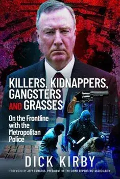 Killers, Kidnappers, Gangsters and Grasses. On the Frontline with the Metropolitan Police, Hardback/Dick Kirby