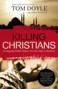 Killing Christians: Living the Faith Where It's Not Safe to Believe, Paperback/Tom Doyle