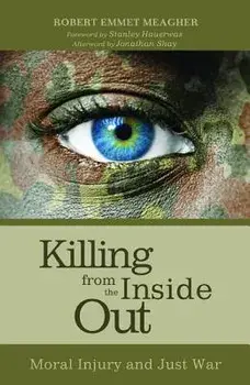 Killing from the Inside Out: Moral Injury and Just War, Paperback/Robert Emmet Meagher