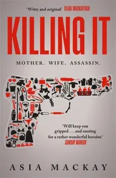 Killing It. An addictive thriller with a heroine to kill for..., Paperback/Asia Mackay