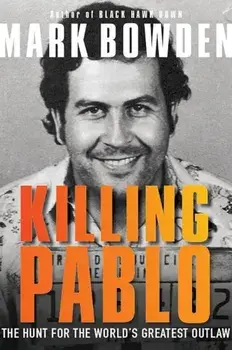Killing Pablo: The Hunt for the World's Greatest Outlaw, Paperback/Mark Bowden