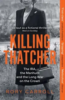 Killing Thatcher. The IRA, the Manhunt and the Long War on the Crown, Paperback/Rory Carroll