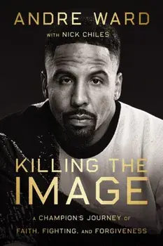 Killing the Image. A Champion’s Journey of Faith, Fighting, and Forgiveness, Hardback/Nick Chiles