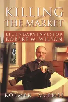 Killing the Market: Legendary Investor Robert W. Wilson, Paperback/Roemer McPhee