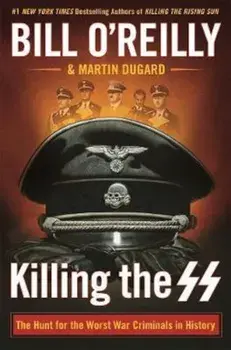 Killing the SS: The Hunt for the Worst War Criminals in History, Hardcover/Bill O'Reilly