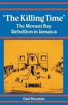 Killing Time: Morant Bay Rebellion Jamaica, Paperback/Gad Heuman