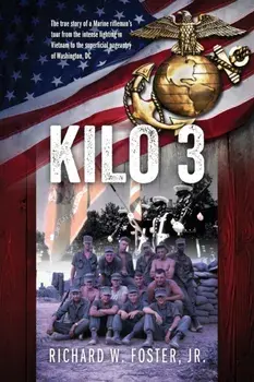 Kilo 3: The True Story of a Marine Rifleman's Tour from the Intense Fighting in Vietnam to the Superficial Pageantry of Washin/Jr. Foster, Richard W.
