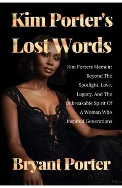Kim Porter's Lost Words: Kim Porters Memoir: Beyond The Spotlight, Love, Legacy, And The Unbreakable Spirit Of A Woman Who Inspired Generations - Bryant Porter