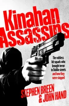 Kinahan Assassins. The Ruthless Hit Squads Who Brought Terror To Dublin Streets And How They Were Stopped, Paperback/John Hand