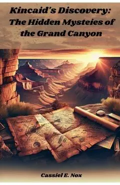 Kincaid's Discovery: The Hidden Mysteies of the Grand Canyon - Cassiel E. Nox