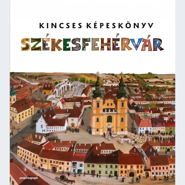 Kincses Kepeskonyv. Szekesfehervar | Zagoni Balazs