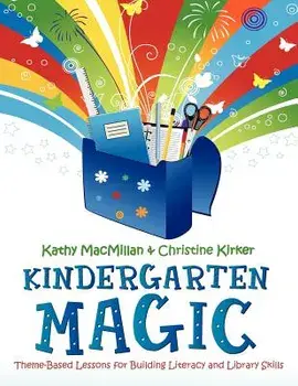 Kindergarten Magic: Theme-Based Lessons for Building Literacy and Library Skills/Kathy MacMillan