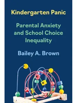 Kindergarten Panic. Parental Anxiety and School Choice Inequality, Paperback/Bailey A. Brown