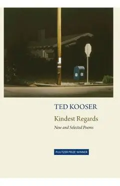 Kindest Regards: Poems, Selected and New - Ted Kooser