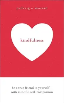 Kindfulness. Be a true friend to yourself - with mindful self-compassion, Paperback/Padraig O'Morain