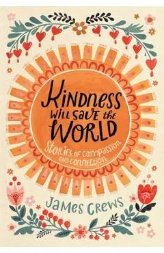 Kindness Will Save the World: Stories of Compassion and Connection - James Crews