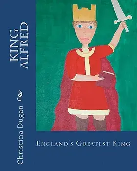 King Alfred: England's Greatest King, Paperback/Christina Dugan