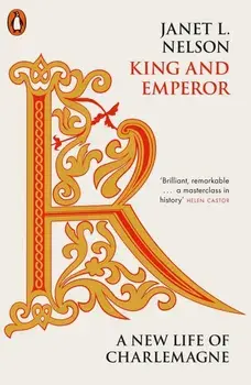 King and Emperor: A New Life of Charlemagne/Janet L. Nelson