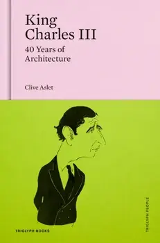 King Charles III. 40 Years of Architecture, Hardback/Clive Aslet