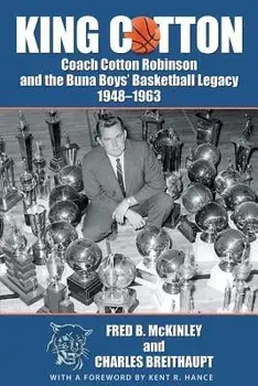 King Cotton: Coach Cotton Robinson and the Buna Boys' Basketball Legacy 1948-1963, Paperback/Fred B. McKinley