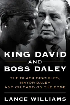 King David and Boss Daley: The Black Disciples, Mayor Daley, and Chicago on the Edge, Hardcover/Lance Williams