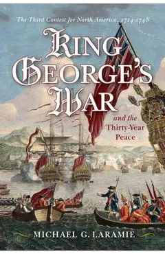 King George's War and the Thirty Year Peace: The Third Contest for North America - Michael G. Laramie