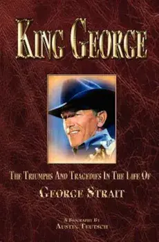 King George: The Triumphs and Tragedies in the Life of George Strait, Paperback/Austin Teutsch