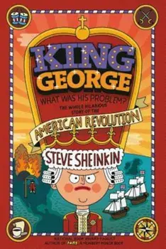 King George: What Was His Problem': Everything Your Schoolbooks Didn't Tell You about the American Revolution, Paperback/Steve Sheinkin