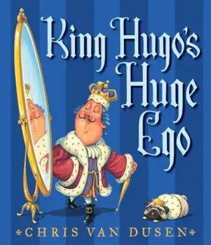 King Hugo's Huge Ego, Hardcover/Chris Van Dusen