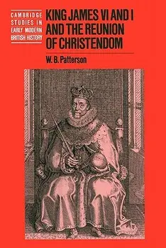 King James VI and I and the Reunion of Christendom, Paperback/W. B. Patterson